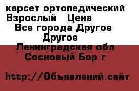 карсет ортопедический. Взрослый › Цена ­ 1 000 - Все города Другое » Другое   . Ленинградская обл.,Сосновый Бор г.